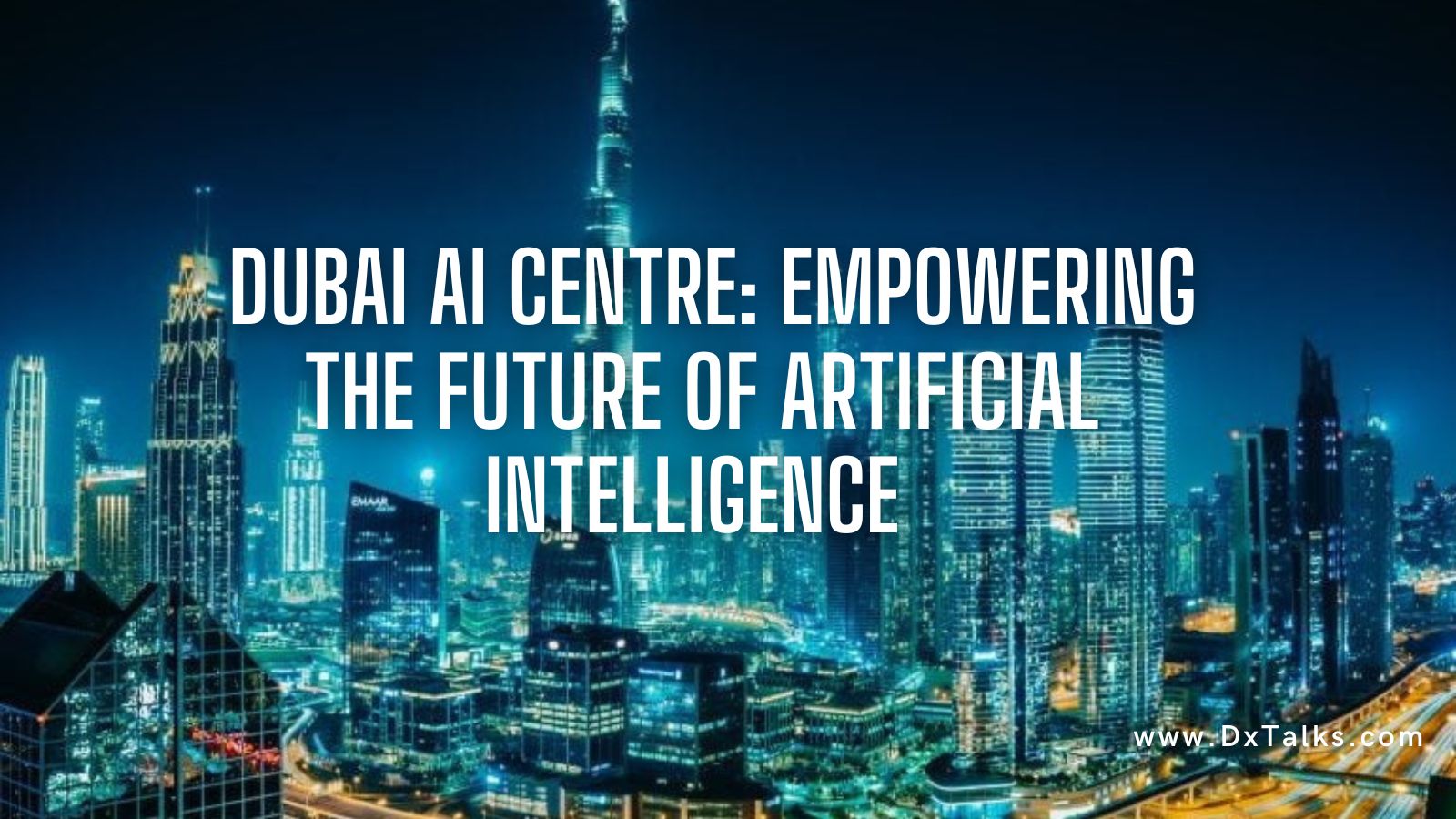 Dubai AI Centre Empowering the Future of Artificial Intelligence